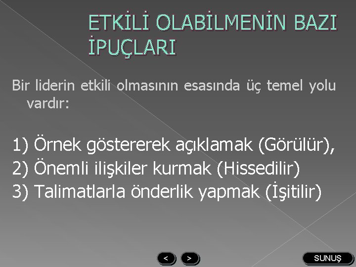 ETKİLİ OLABİLMENİN BAZI İPUÇLARI Bir liderin etkili olmasının esasında üç temel yolu vardır: 1)