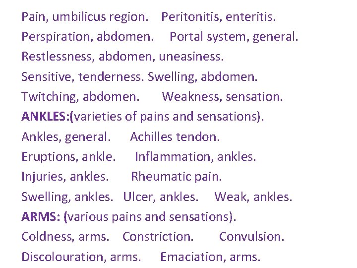 Pain, umbilicus region. Peritonitis, enteritis. Perspiration, abdomen. Portal system, general. Restlessness, abdomen, uneasiness. Sensitive, Pain, umbilicus region. Peritonitis, enteritis. Perspiration, abdomen. Portal system, general. Restlessness, abdomen, uneasiness. Sensitive,