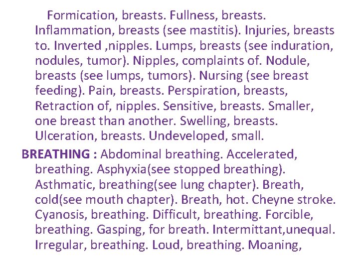Formication, breasts. Fullness, breasts. Inflammation, breasts (see mastitis). Injuries, breasts to. Inverted , nipples. Formication, breasts. Fullness, breasts. Inflammation, breasts (see mastitis). Injuries, breasts to. Inverted , nipples.