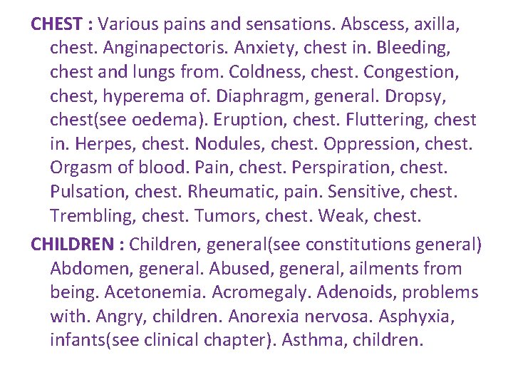 CHEST : Various pains and sensations. Abscess, axilla, chest. Anginapectoris. Anxiety, chest in. Bleeding, CHEST : Various pains and sensations. Abscess, axilla, chest. Anginapectoris. Anxiety, chest in. Bleeding,