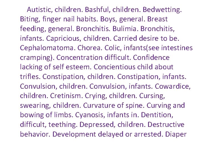 Autistic, children. Bashful, children. Bedwetting. Biting, finger nail habits. Boys, general. Breast feeding, general. Autistic, children. Bashful, children. Bedwetting. Biting, finger nail habits. Boys, general. Breast feeding, general.
