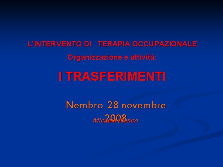 L’INTERVENTO DI TERAPIA OCCUPAZIONALE Organizzazione e attività: attività I TRASFERIMENTI Nembro 28 novembre 2008