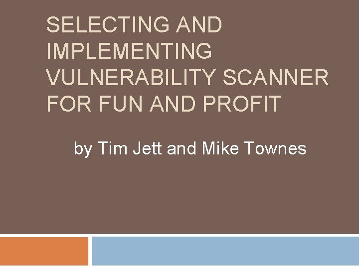 SELECTING AND IMPLEMENTING VULNERABILITY SCANNER FOR FUN AND PROFIT by Tim Jett and Mike