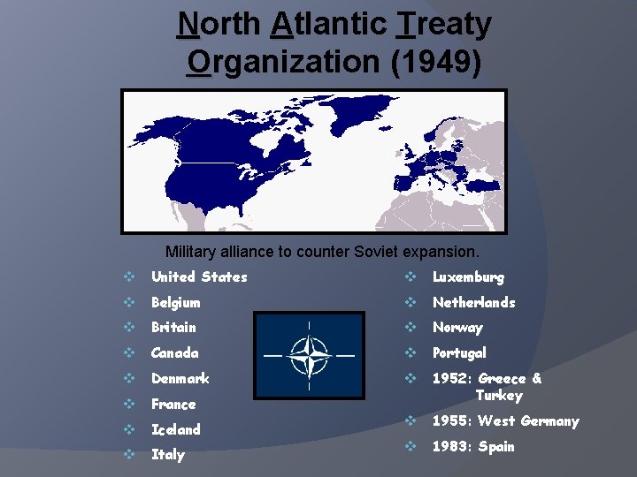 North Atlantic Treaty Organization (1949) Military alliance to counter Soviet expansion. v United States