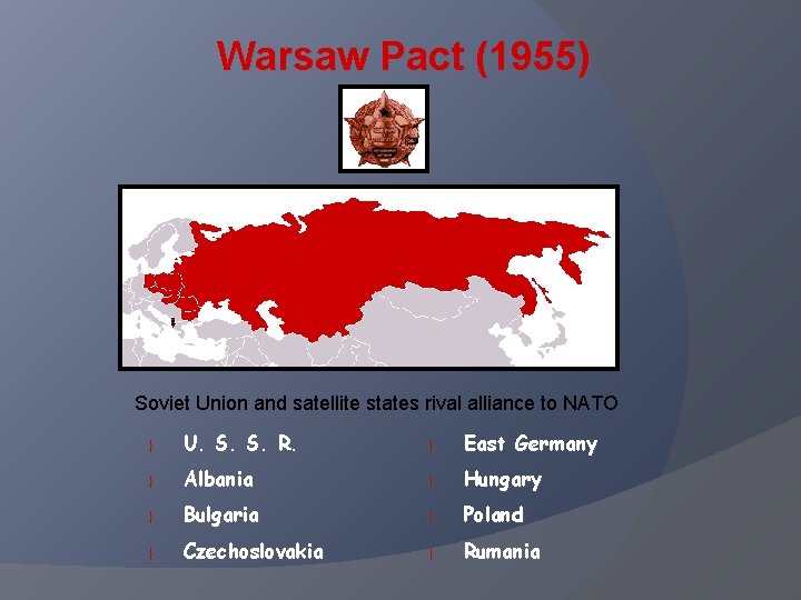 Warsaw Pact (1955) Soviet Union and satellite states rival alliance to NATO } }