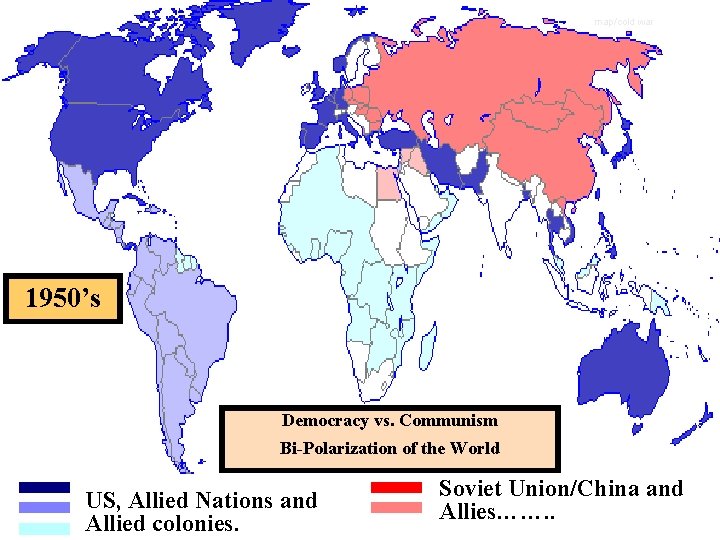 The Bi-Polarization of Europe: The map/cold war Beginning of the Cold War 1950’s Democracy