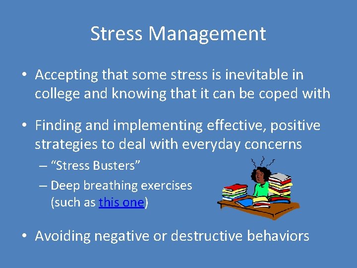 Stress Management • Accepting that some stress is inevitable in college and knowing that