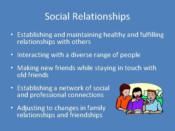 Social Relationships • Establishing and maintaining healthy and fulfilling relationships with others • Interacting