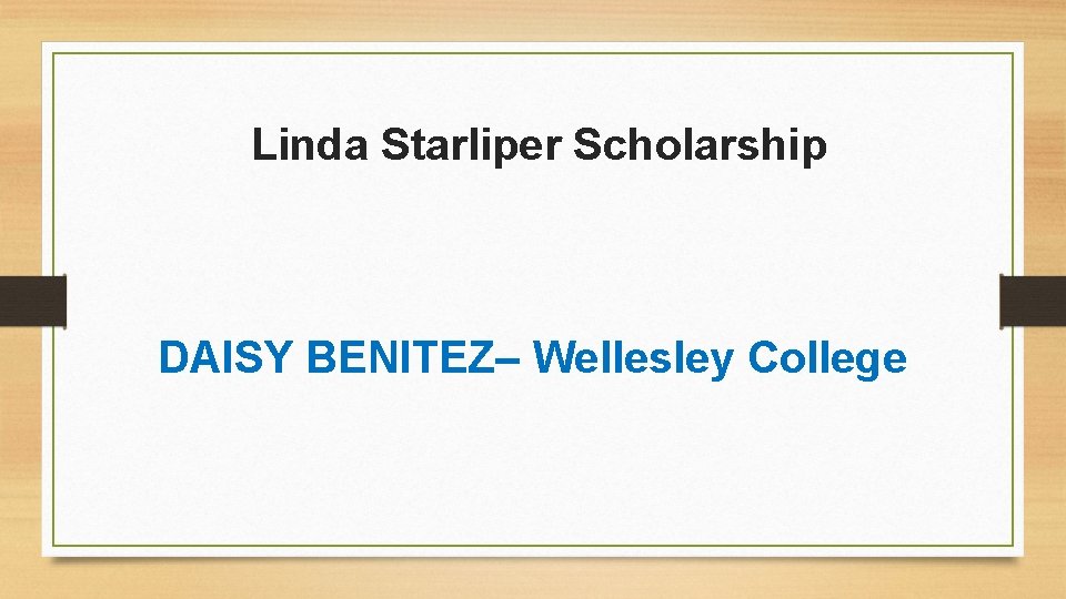 Linda Starliper Scholarship DAISY BENITEZ– Wellesley College 