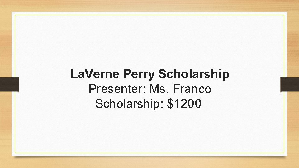 La. Verne Perry Scholarship Presenter: Ms. Franco Scholarship: $1200 