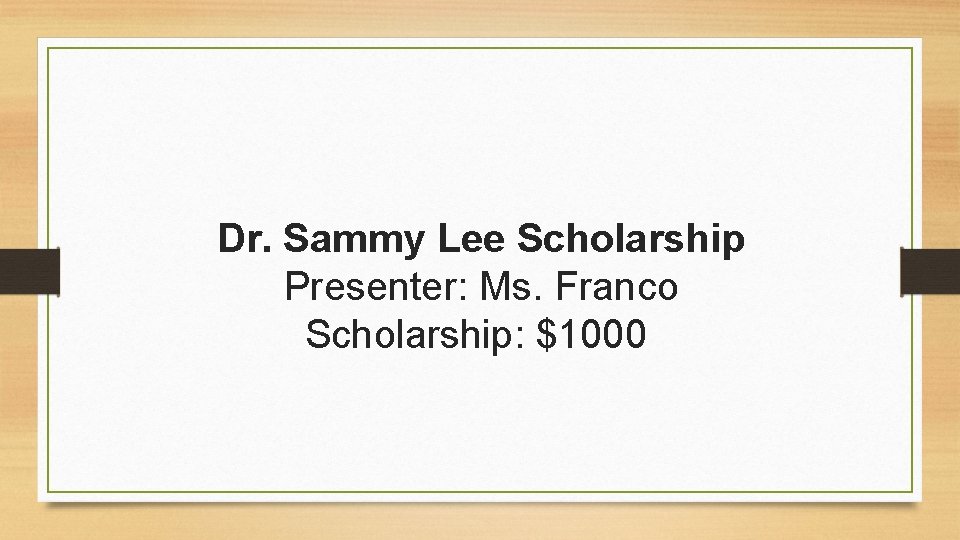 Dr. Sammy Lee Scholarship Presenter: Ms. Franco Scholarship: $1000 