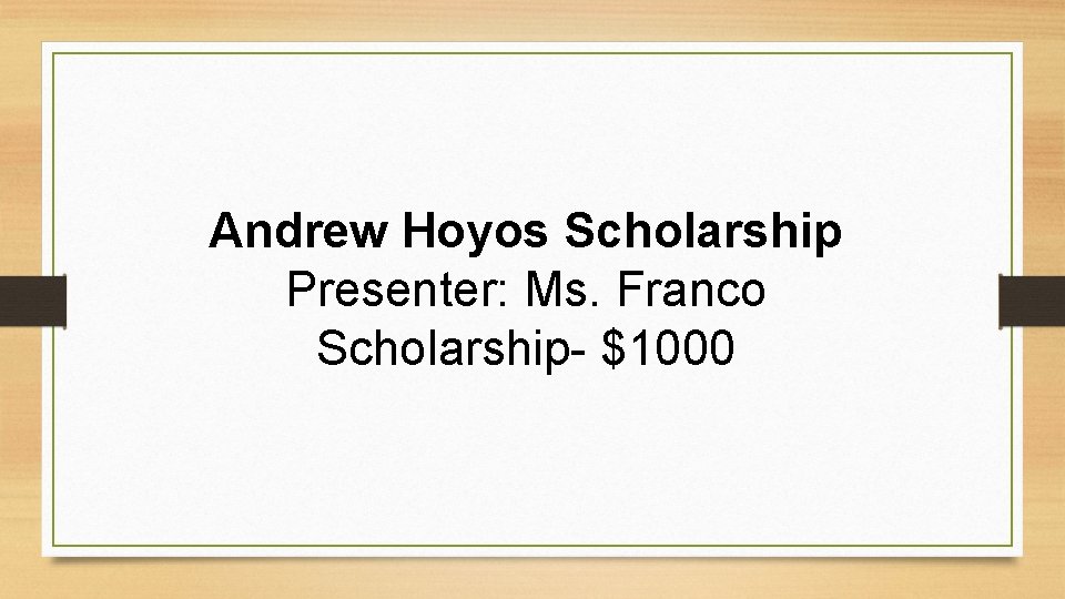 Andrew Hoyos Scholarship Presenter: Ms. Franco Scholarship- $1000 