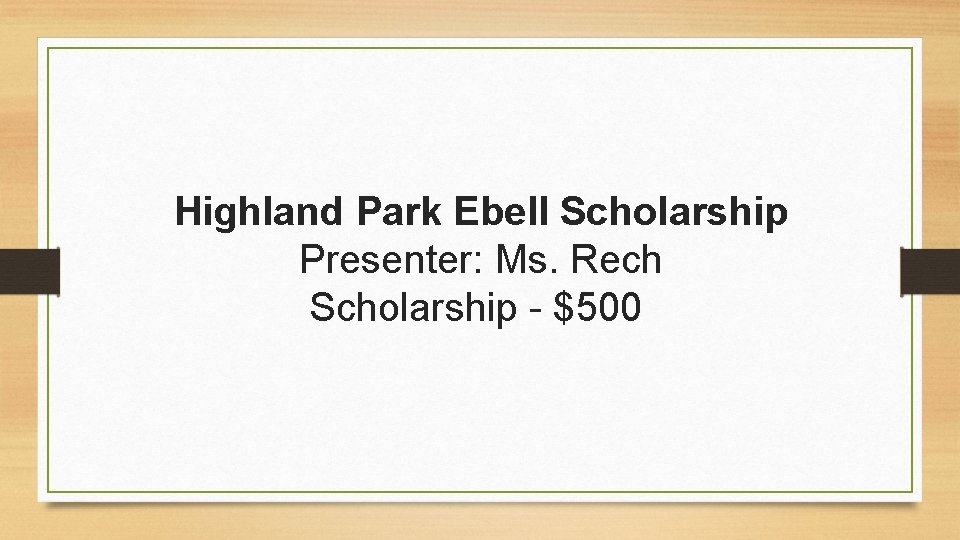 Highland Park Ebell Scholarship Presenter: Ms. Rech Scholarship - $500 