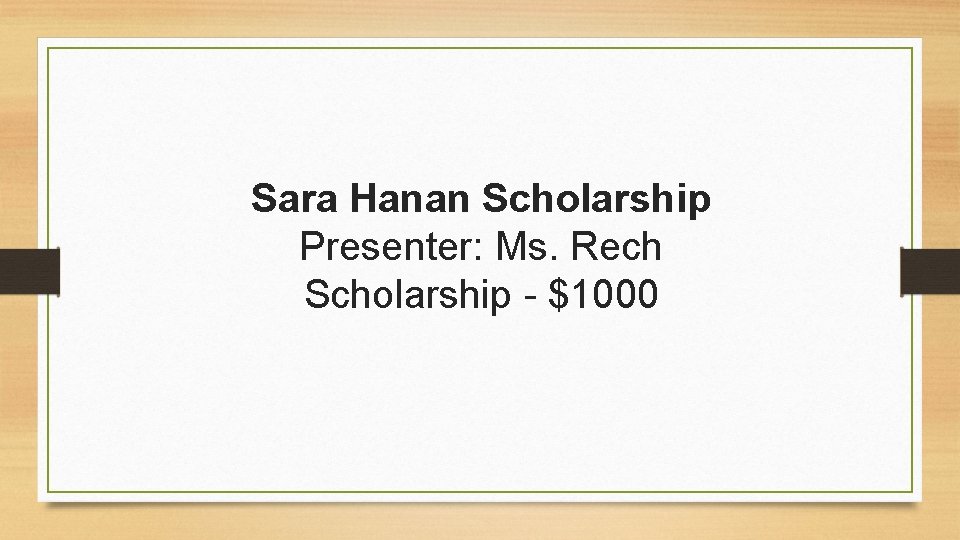 Sara Hanan Scholarship Presenter: Ms. Rech Scholarship - $1000 