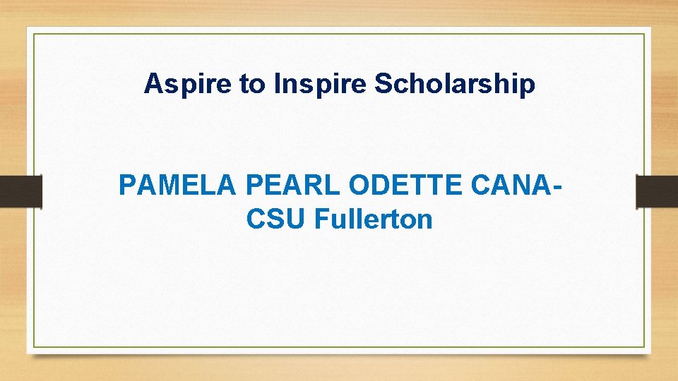 Aspire to Inspire Scholarship PAMELA PEARL ODETTE CANACSU Fullerton 