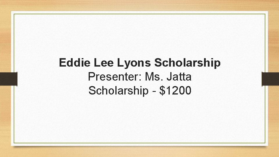 Eddie Lee Lyons Scholarship Presenter: Ms. Jatta Scholarship - $1200 