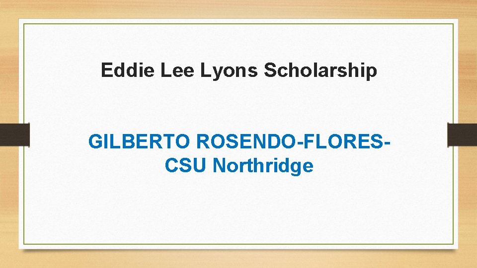 Eddie Lee Lyons Scholarship GILBERTO ROSENDO-FLORESCSU Northridge 