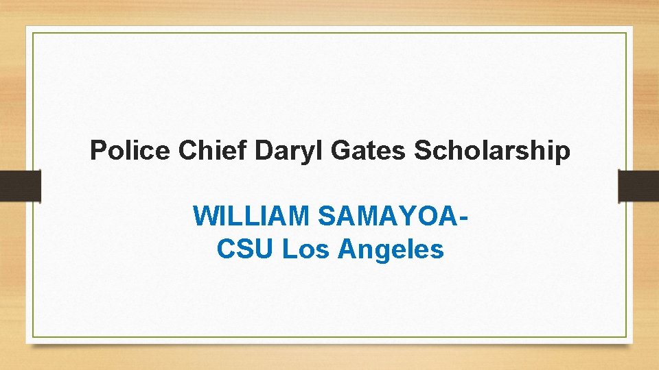 Police Chief Daryl Gates Scholarship WILLIAM SAMAYOACSU Los Angeles 