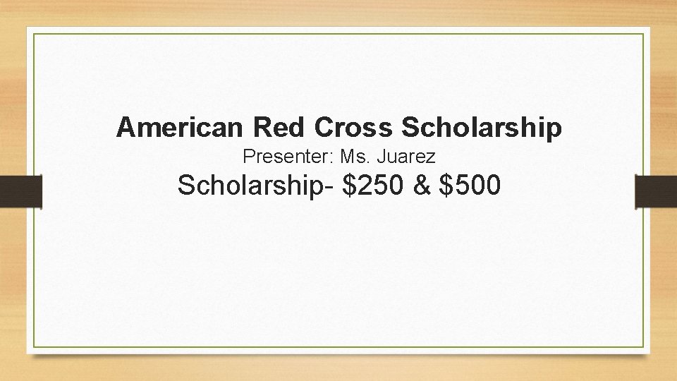 American Red Cross Scholarship Presenter: Ms. Juarez Scholarship- $250 & $500 