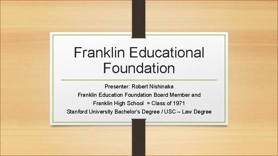 Franklin Educational Foundation Presenter: Robert Nishinaka Franklin Education Foundation Board Member and Franklin High