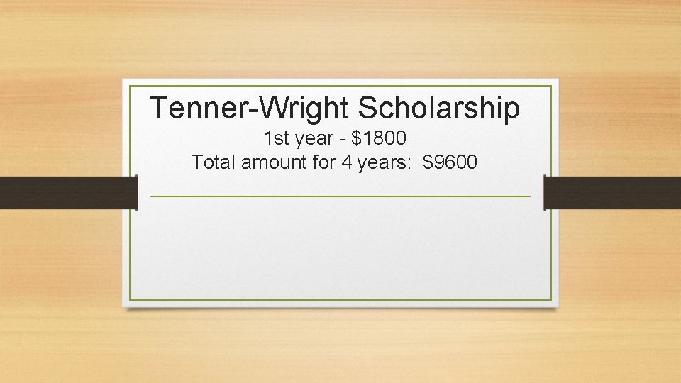 Tenner-Wright Scholarship 1 st year - $1800 Total amount for 4 years: $9600 