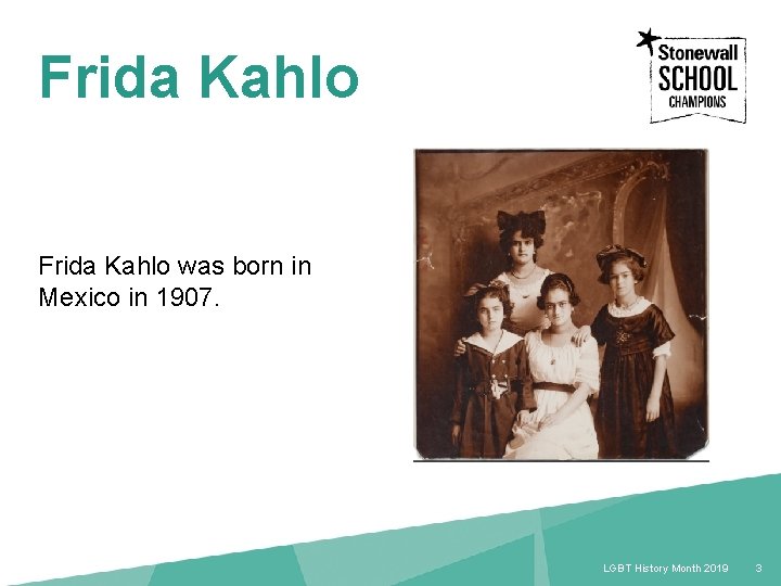 Frida Kahlo was born in Mexico in 1907. LGBT History Month 2019 3 