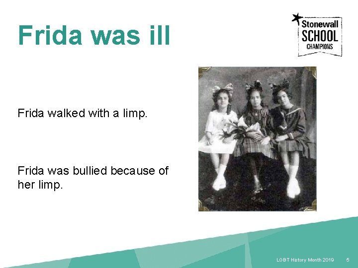 Frida was ill Frida walked with a limp. Frida was bullied because of her