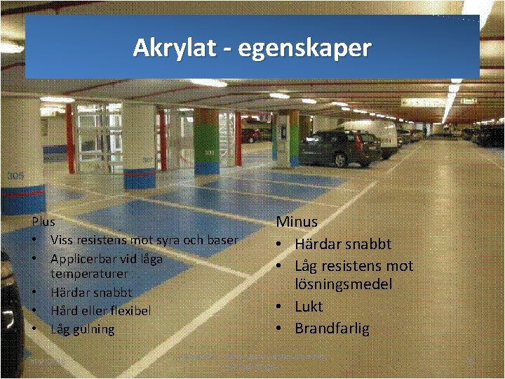 Akrylat - egenskaper Plus • Viss resistens mot syra och baser • Applicerbar vid