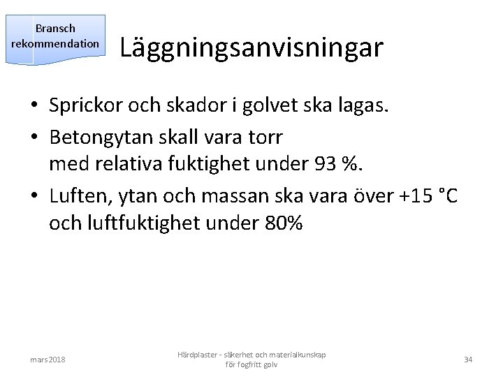 Bransch rekommendation Läggningsanvisningar • Sprickor och skador i golvet ska lagas. • Betongytan skall