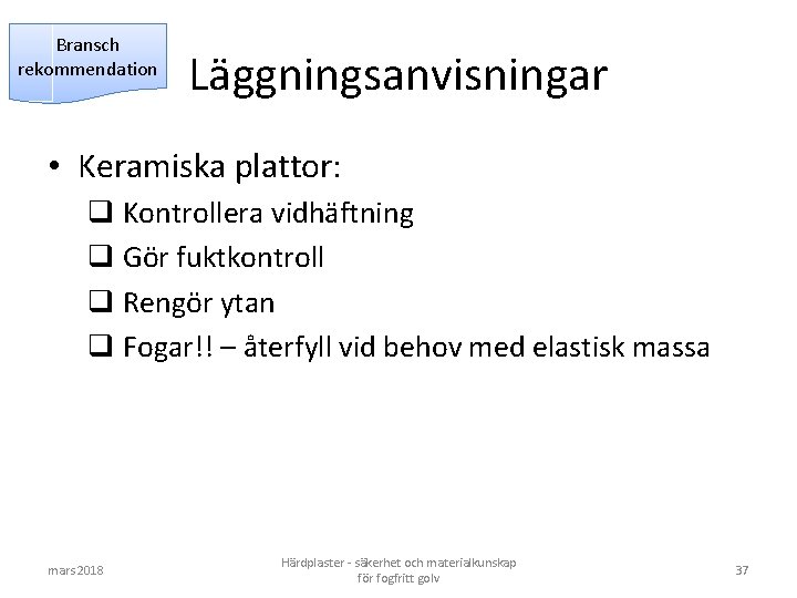 Bransch rekommendation Läggningsanvisningar • Keramiska plattor: q Kontrollera vidhäftning q Gör fuktkontroll q Rengör