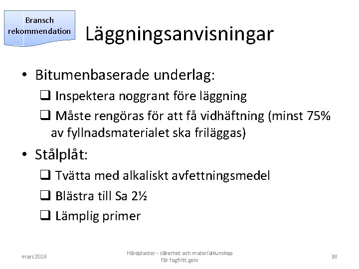 Bransch rekommendation Läggningsanvisningar • Bitumenbaserade underlag: q Inspektera noggrant före läggning q Måste rengöras