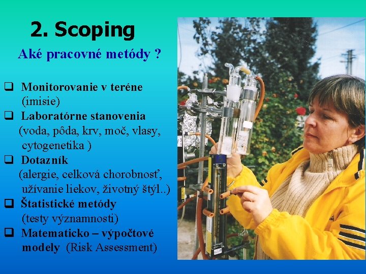 2. Scoping Aké pracovné metódy ? q Monitorovanie v teréne (imisie) q Laboratórne stanovenia