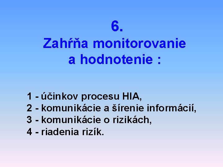 6. Zahŕňa monitorovanie a hodnotenie : 1 - účinkov procesu HIA, 2 - komunikácie