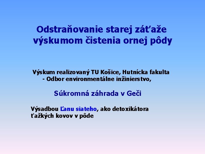 Odstraňovanie starej záťaže výskumom čistenia ornej pôdy Výskum realizovaný TU Košice, Hutnícka fakulta -