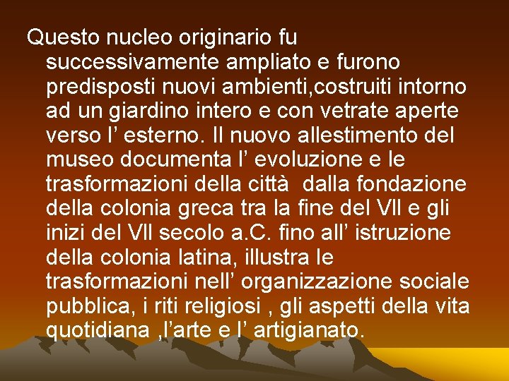 Questo nucleo originario fu successivamente ampliato e furono predisposti nuovi ambienti, costruiti intorno ad