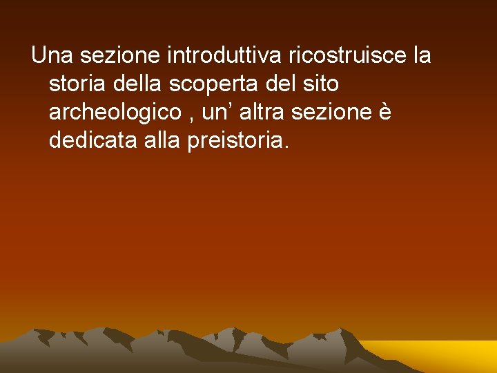 Una sezione introduttiva ricostruisce la storia della scoperta del sito archeologico , un’ altra