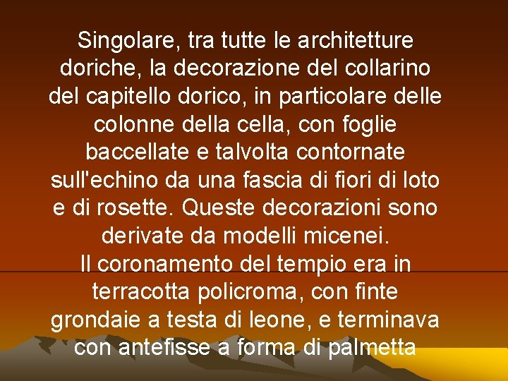 Singolare, tra tutte le architetture doriche, la decorazione del collarino del capitello dorico, in
