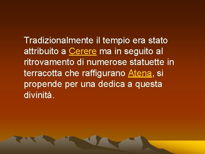 Tradizionalmente il tempio era stato attribuito a Cerere ma in seguito al ritrovamento di