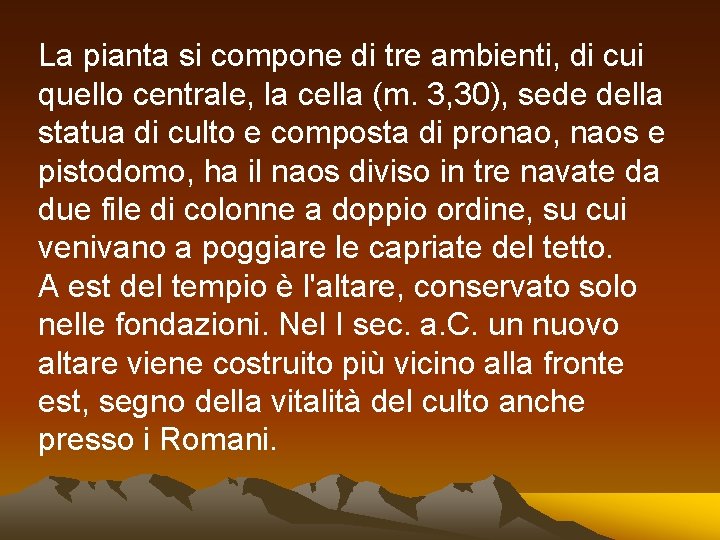 La pianta si compone di tre ambienti, di cui quello centrale, la cella (m.