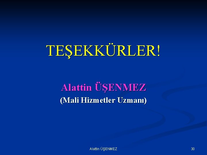 TEŞEKKÜRLER! Alattin ÜŞENMEZ (Mali Hizmetler Uzmanı) Alattin ÜŞENMEZ 30 