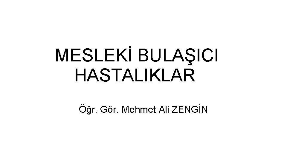 MESLEKİ BULAŞICI HASTALIKLAR Öğr. Gör. Mehmet Ali ZENGİN 