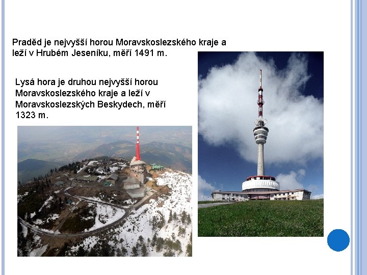 Praděd je nejvyšší horou Moravskoslezského kraje a leží v Hrubém Jeseníku, měří 1491 m.