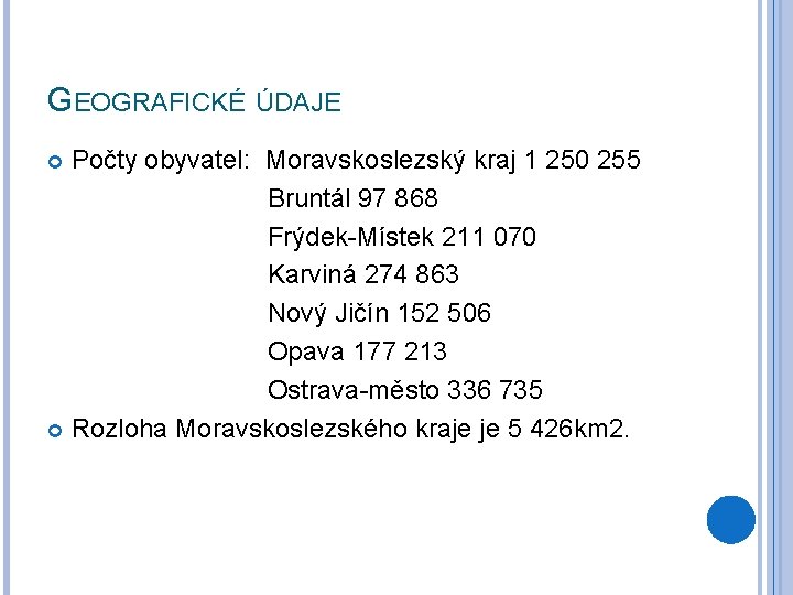 GEOGRAFICKÉ ÚDAJE Počty obyvatel: Moravskoslezský kraj 1 250 255 Bruntál 97 868 Frýdek-Místek 211 GEOGRAFICKÉ ÚDAJE Počty obyvatel: Moravskoslezský kraj 1 250 255 Bruntál 97 868 Frýdek-Místek 211