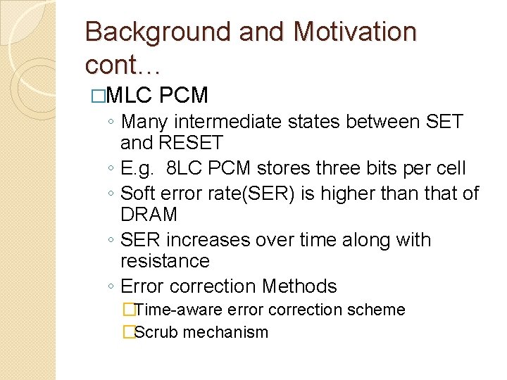Background and Motivation cont… �MLC PCM ◦ Many intermediate states between SET and RESET Background and Motivation cont… �MLC PCM ◦ Many intermediate states between SET and RESET