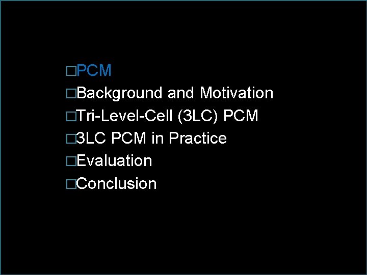 �PCM �Background and Motivation �Tri-Level-Cell (3 LC) PCM � 3 LC PCM in Practice �PCM �Background and Motivation �Tri-Level-Cell (3 LC) PCM � 3 LC PCM in Practice