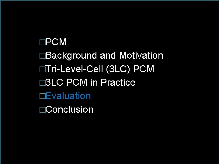 �PCM �Background and Motivation �Tri-Level-Cell (3 LC) PCM � 3 LC PCM in Practice �PCM �Background and Motivation �Tri-Level-Cell (3 LC) PCM � 3 LC PCM in Practice