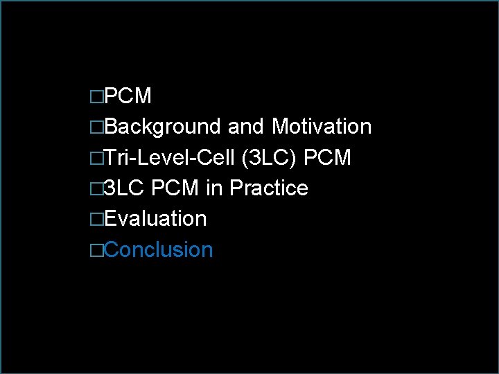 �PCM �Background and Motivation �Tri-Level-Cell (3 LC) PCM � 3 LC PCM in Practice �PCM �Background and Motivation �Tri-Level-Cell (3 LC) PCM � 3 LC PCM in Practice