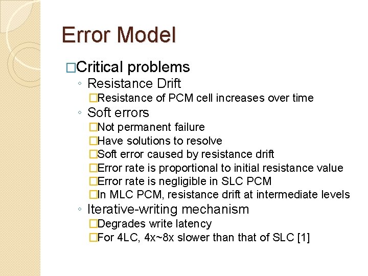 Error Model �Critical problems ◦ Resistance Drift �Resistance of PCM cell increases over time Error Model �Critical problems ◦ Resistance Drift �Resistance of PCM cell increases over time