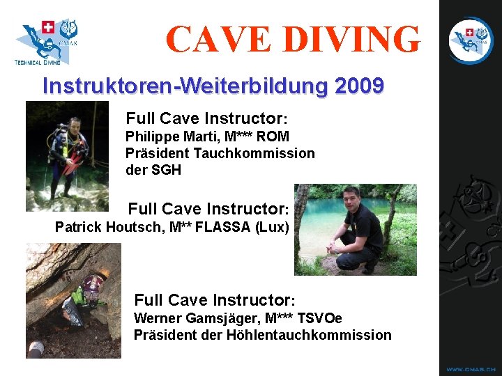 CAVE DIVING Instruktoren-Weiterbildung 2009 Full Cave Instructor: Philippe Marti, M*** ROM Präsident Tauchkommission der CAVE DIVING Instruktoren-Weiterbildung 2009 Full Cave Instructor: Philippe Marti, M*** ROM Präsident Tauchkommission der