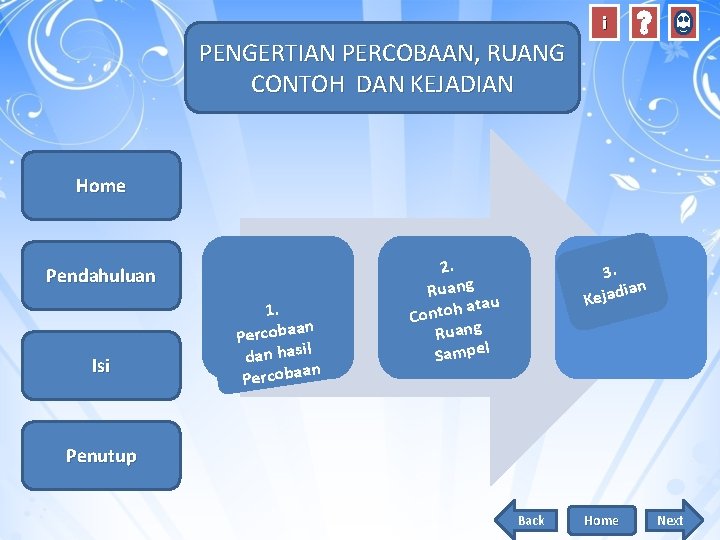 i PENGERTIAN PERCOBAAN, RUANG CONTOH DAN KEJADIAN Home Pendahuluan Isi 1. n Percobaa l